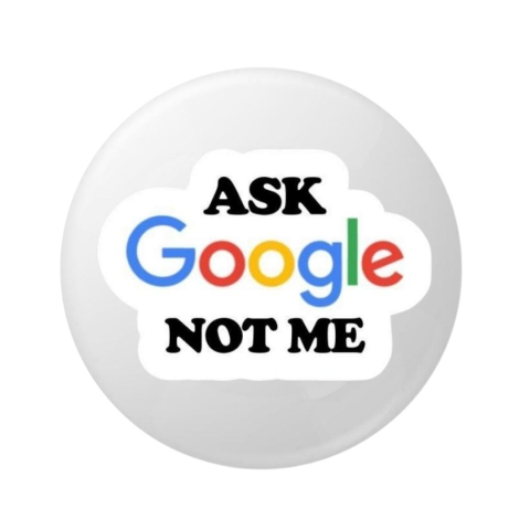 PAPETARIE & BIROTICA - Insigna metalica rotunda 58 mm cu mesaj “Ask Google Not Me”, model text amuzant stil modern