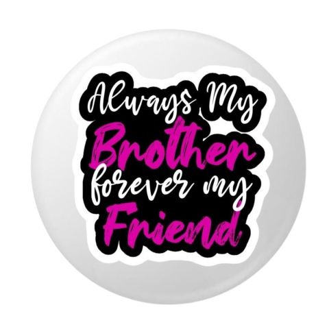 Insigna rotunda Always My Brother Forever My Friend, mesaj inspirational, 58 mm, prindere cu ac