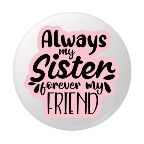 PAPETARIE & BIROTICA - Insigna rotunda Always My Sister Forever My Friend, mesaj dedicat surorii, 58 mm, prindere cu ac