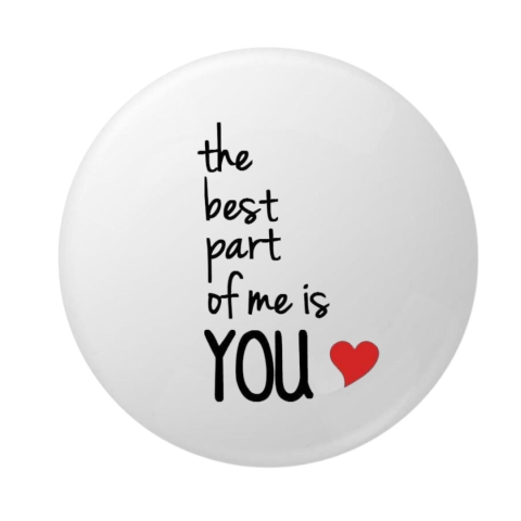 PAPETARIE & BIROTICA - Insigna rotunda cu mesaj The Best Part of Me is You, 58 mm, prindere cu ac metalic