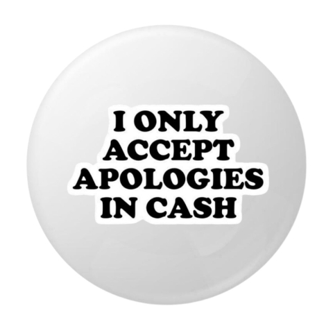 PAPETARIE & BIROTICA - Insigna rotunda I Only Accept Apologies in Cash, 58 mm, fundal alb, mesaj tipografic negru, ac metalic