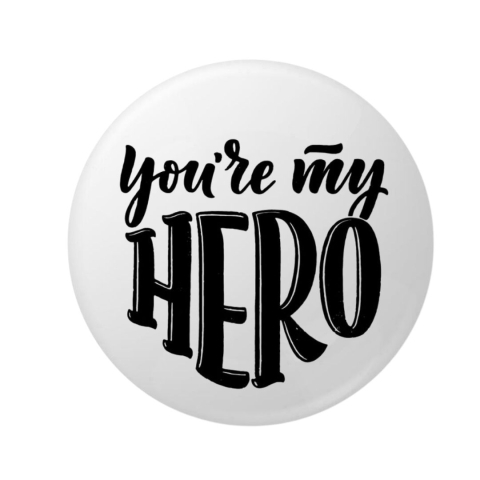 Insigna rotunda You're My Hero, 58 mm, prindere cu ac metalic