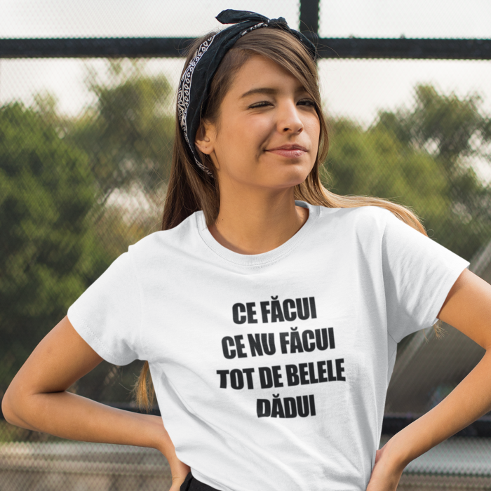 Tricou cu mesajul"Ce facui ce nu facui tot de belele dadui"-Deyu [2]