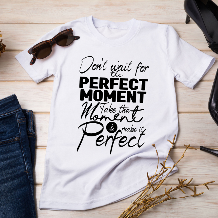 Tricou Motivational DON'T WAIT FOR THE PERFECT MOMENT [1]