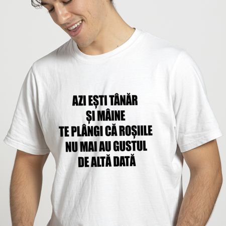 Tricouri Azi esti Tanar si maine... - TRICOU GUSTUL ROȘIILOR