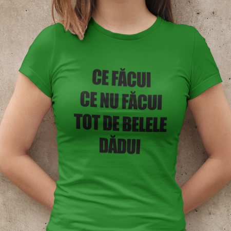Tricou cu mesajul"Ce facui ce nu facui tot de belele dadui"-Deyu [2]