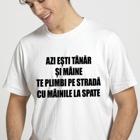 Tricouri Azi esti Tanar si maine... - TRICOU MÂINILE LA SPATE
