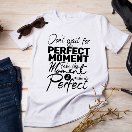 Tricou Motivational DON'T WAIT FOR THE PERFECT MOMENT [0]