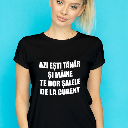 Tricouri Azi esti Tanar si maine... - TRICOU TE DOR ȘALELE