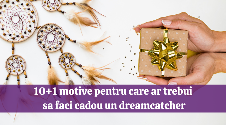 10+1 motive pentru care ar trebui sa faci cadou un dreamcatcher