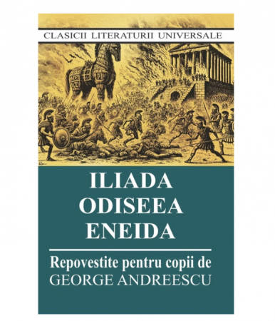 Beletristica - Iliada. Odiseea. Eneida. Repovestite pentru copii-George Andreescu