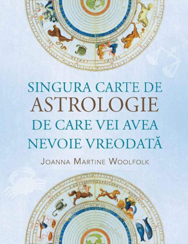 Astrologie - Singura carte de astrologie de care vei avea nevoie vreodata - Joanna Martine Woolfolk