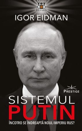 Istorie - Sistemul Putin. Incotro se indreapta noul Imperiu Rus?