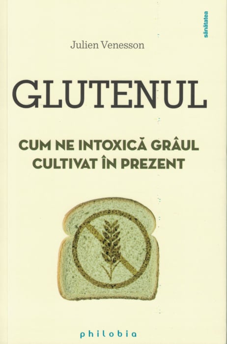 Glutenul. Cum ne intoxica graul cultivat in prezent - Julien Venesson [1]