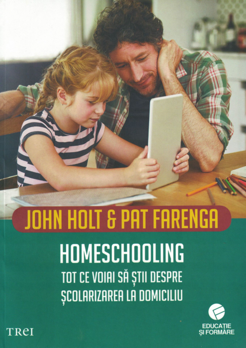 Homeschooling . Tot ce voiai sa stii despre scolarizarea la domiciliu - John Holt - Pat Farenga [1]