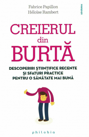 Sanatate - Creierul din burta. Descoperiri stiintifice recente si sfaturi practice pentru o sanatate mai buna - Fabrice Papillon, Heloise Rambert