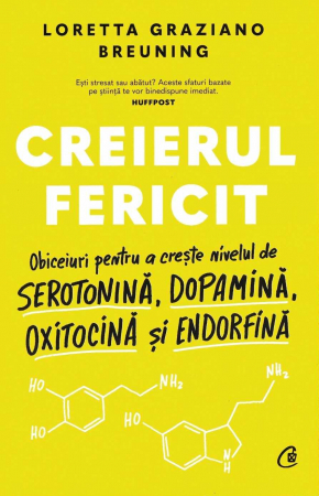 Stiinta - Creierul fericit. Obiceiuri pentru a creste nivelul de serotonina, dopamina, oxitocina si endorfina - Loretta Graziano Breuning