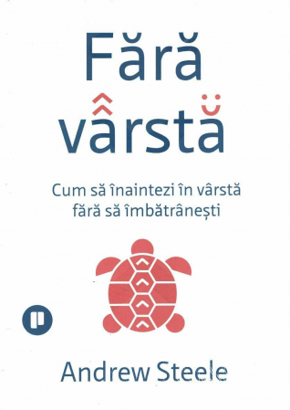 Fara varsta. Cum sa inaintezi in varsta fara sa imbatranesti - Andrew Steele [0]