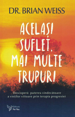Sanatate - Acelasi suflet, mai multe trupuri. Descopera puterea vindecatoare a vietilor viitoare, prin terapia progresiei (editie revizuita) - Brian Weiss