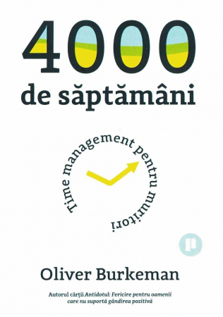Business, Economie - 4000 de saptamani: time management pentru muritori - Oliver Burkeman
