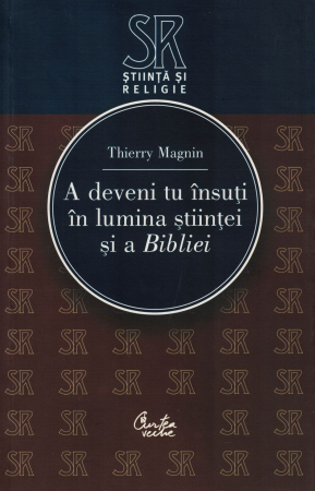 Spiritualitate - A deveni tu insuti in lumina stiintei si a Bibliei - Thierry Magnin