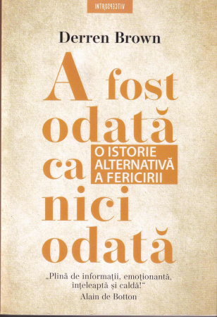 Dezvoltare personala - A fost odata ca niciodata. O istorie alternativa a fericirii