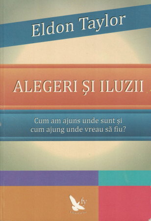 Dezvoltare personala - Alegeri si iluzii - Eldon Taylor