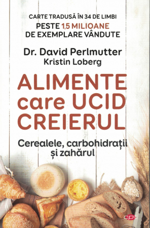 Alimente care ucid creierul. Cerealele, carbohidratii si zaharul - Dr. David Perlmutter [0]