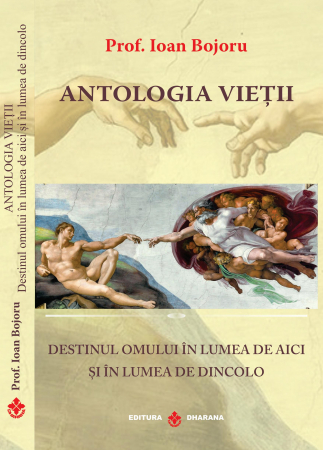 Antologia vietii. Destinul omului in lumea de aici si in lumea de dincolo - Prof. Ioan Bojoru [1]