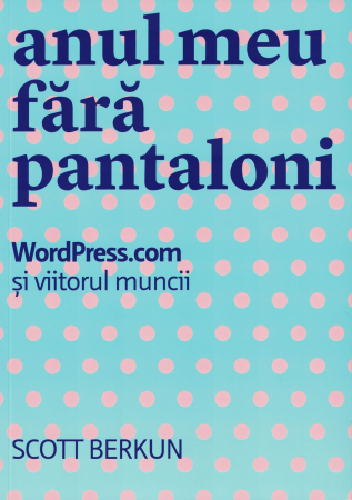 Dezvoltare personala - Anul meu fara pantaloni - Scott Berkun