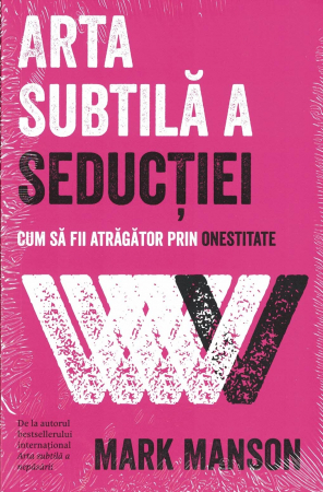 Psihologie - Arta subtila a seductiei. Cum sa fii atragator prin onestitate - Mark Manson