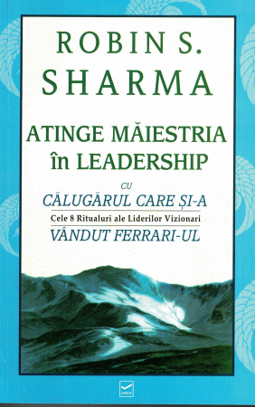 Dezvoltare personala - Atinge maiestria in leadership cu calugarul care si-a vandut Ferrari-ul