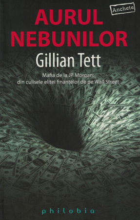Diverse - Aurul nebunilor. Mafia de la JP Morgan: din culisele elitei finantelor de pe Wall Street - Gillian Tett