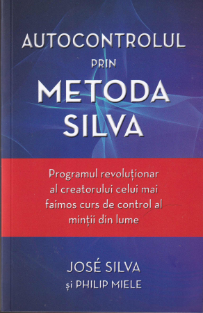 Dezvoltare personala - Autocontrolul prin Metoda Silva. Programul revolutionar al creatorului celui mai faimos curs de control al minții din lume