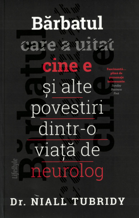 Diverse - Barbatul care a uitat cine e si alte povestiri dintr-o viata de neurolog - Dr. Niall Tubridy
