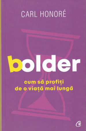 Dezvoltare personala - Bolder. Cum sa profiti de o viata mai lunga