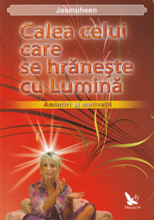 Spiritualitate - Calea celui care se hraneste cu Lumina. Amintiri si motivatii
