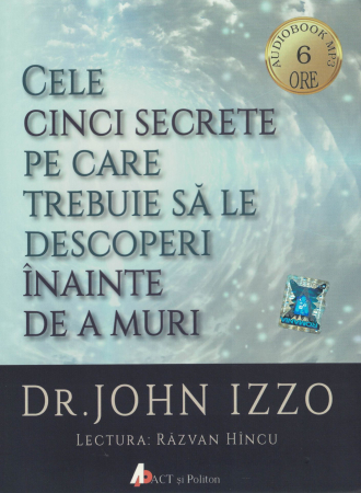 Dezvoltare personala - Cele cinci secrete pe care trebuie sa le descoperi inainte de a muri. AUDIOBOOK CD MP3 - Dr. John Izzo