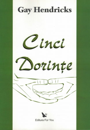 Dezvoltare personala - Cinci dorinte - Gay Hendricks