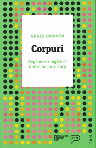 Psihologie - Corpuri. Regandirea legaturii dintre minte si corp - Susie Orbach