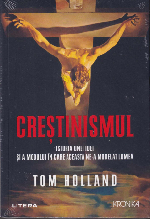 Istorie - Crestinismul.  Istoria unei idei si a modului in care ne-a modelat lumea