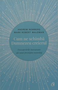 Cum ne schimba Dumnezeu creierul - Andrew Newberg , Mark Robert Waldman [0]