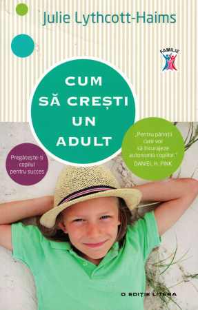 Diverse - Cum sa cresti un adult - Julie Lythcott - Haims