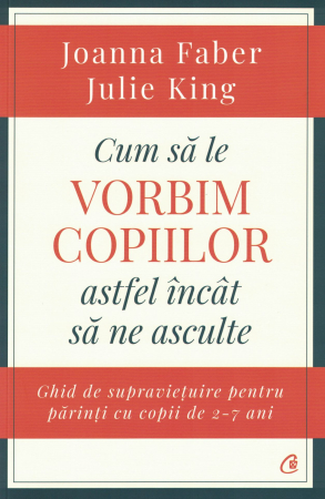 Diverse - Cum sa le vorbim copiilor astfel incat sa ne asculte- Joanna Faber, Julie King
