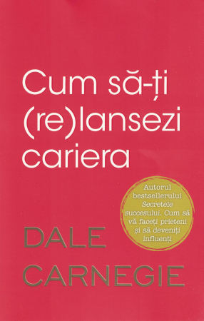 Dezvoltare personala - Cum sa-ti (re)lansezi cariera - Dale Carnegie