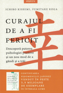 Dezvoltare personala - Curajul de a fi fericit - Ichiro Kishimi, Fumitake Koga