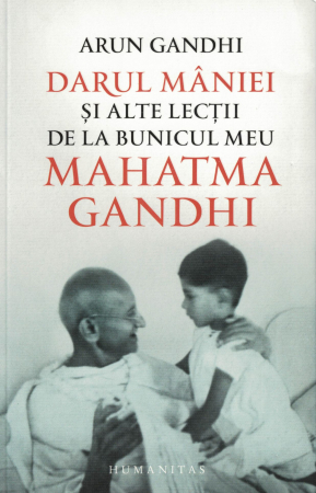 Darul maniei si alte lectii de la bunicul meu Mahatma Gandhi - Arun Gandhi [0]