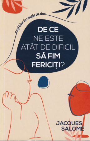 Dezvoltare personala - De ce ne este atat de dificil sa fim fericiti?