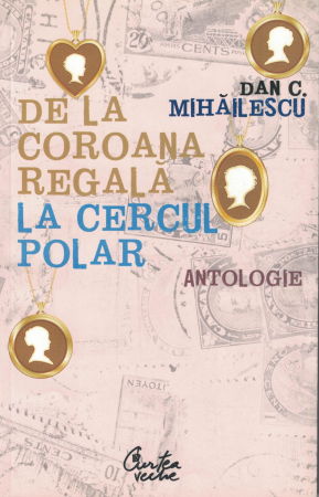 Diverse - De la Coroana Regala la Cercul Polar. Antologie - Dan C. Mihailescu