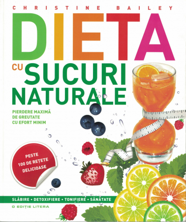 Sanatate - Dieta cu sucuri naturale. Pierdere maxima de greutate cu efort minim - Christine Bailey